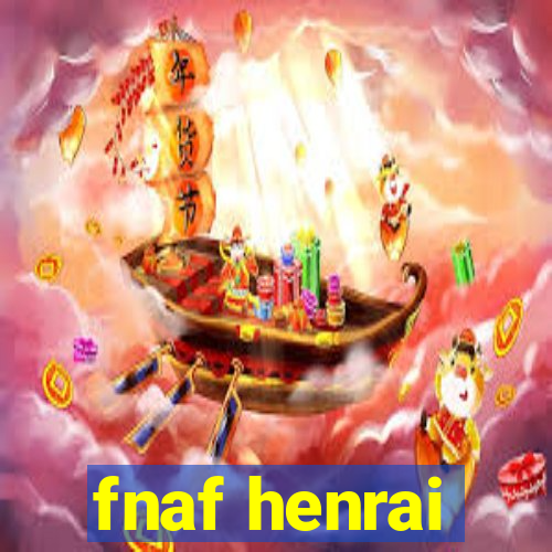 fnaf henrai